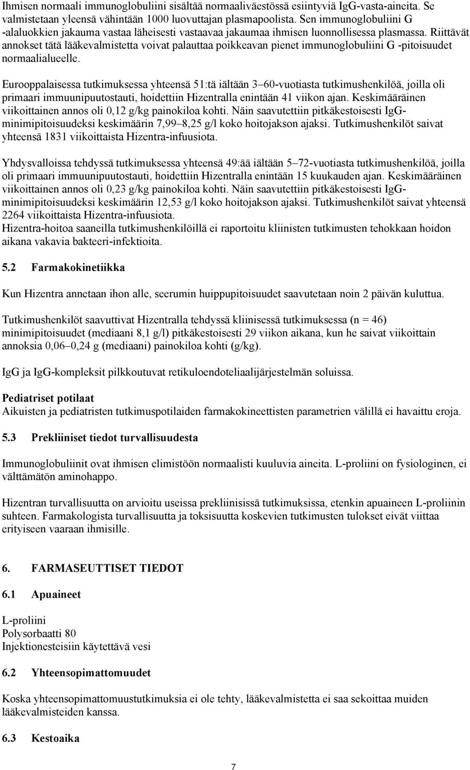 Riittävät annokset tätä lääkevalmistetta voivat palauttaa poikkeavan pienet immunoglobuliini G -pitoisuudet normaalialueelle.