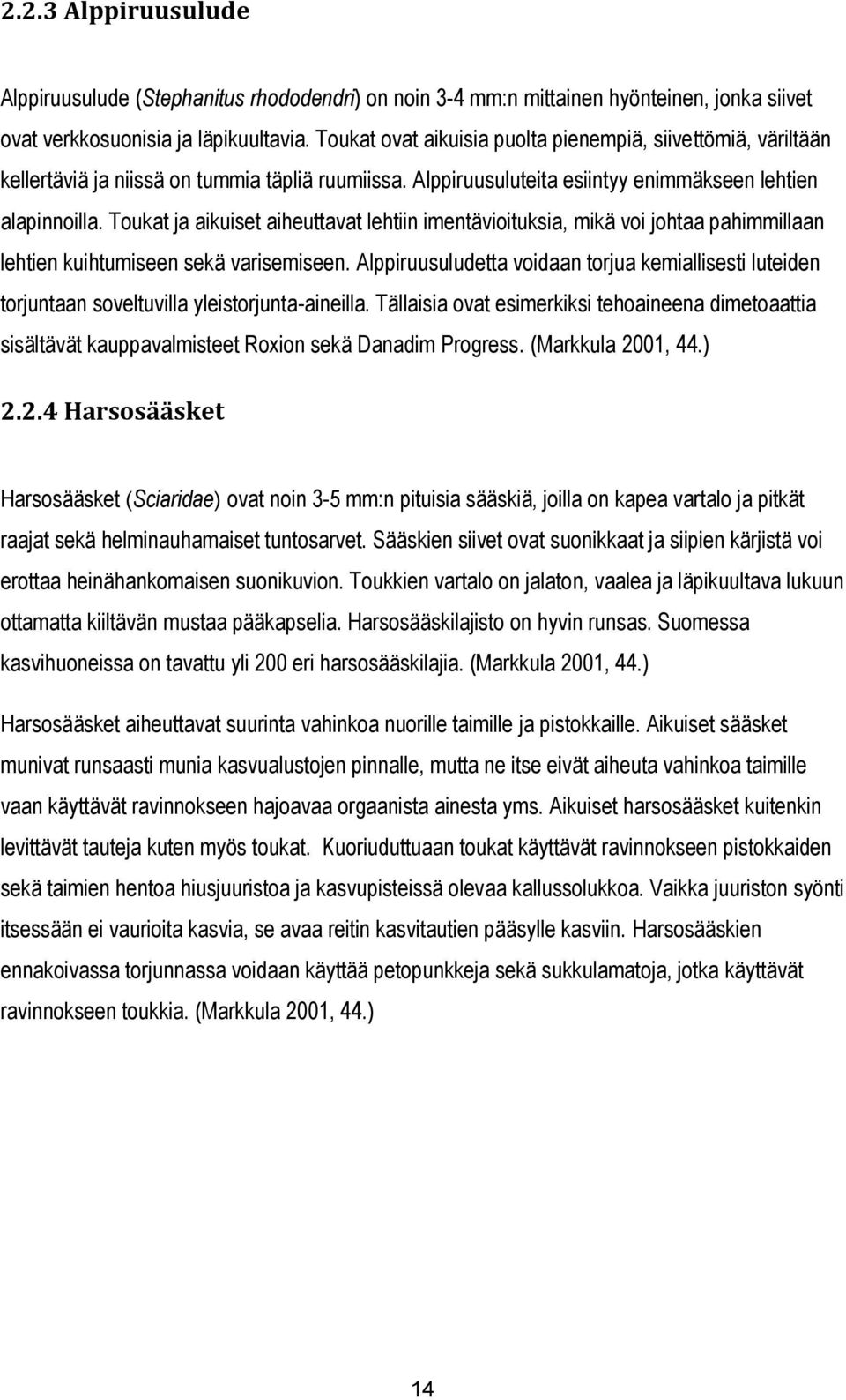 Toukat ja aikuiset aiheuttavat lehtiin imentävioituksia, mikä voi johtaa pahimmillaan lehtien kuihtumiseen sekä varisemiseen.