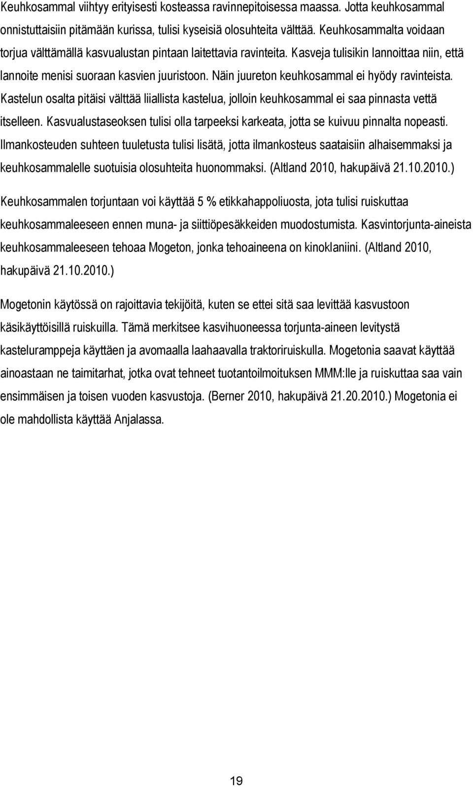 Näin juureton keuhkosammal ei hyödy ravinteista. Kastelun osalta pitäisi välttää liiallista kastelua, jolloin keuhkosammal ei saa pinnasta vettä itselleen.