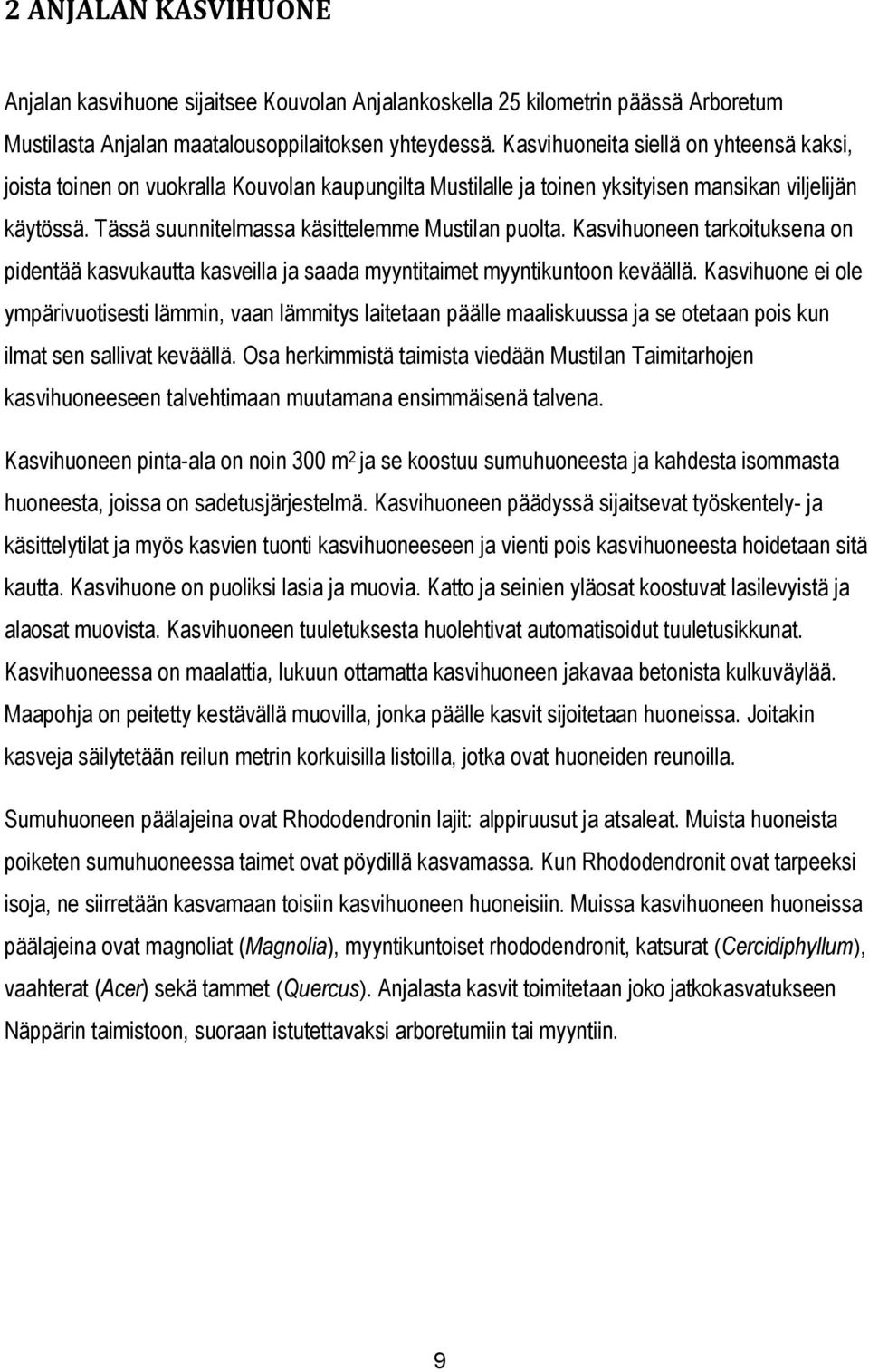 Kasvihuoneen tarkoituksena on pidentää kasvukautta kasveilla ja saada myyntitaimet myyntikuntoon keväällä.