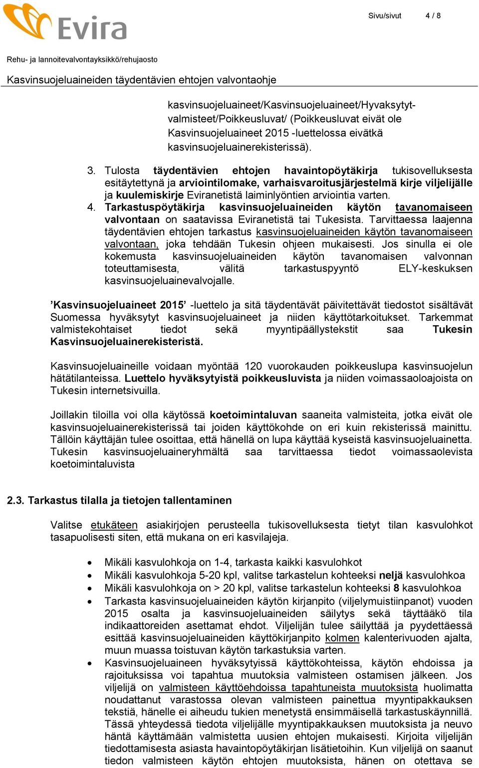 arviointia varten. 4. Tarkastuspöytäkirja kasvinsuojeluaineiden käytön tavanomaiseen valvontaan on saatavissa Eviranetistä Tukesista.