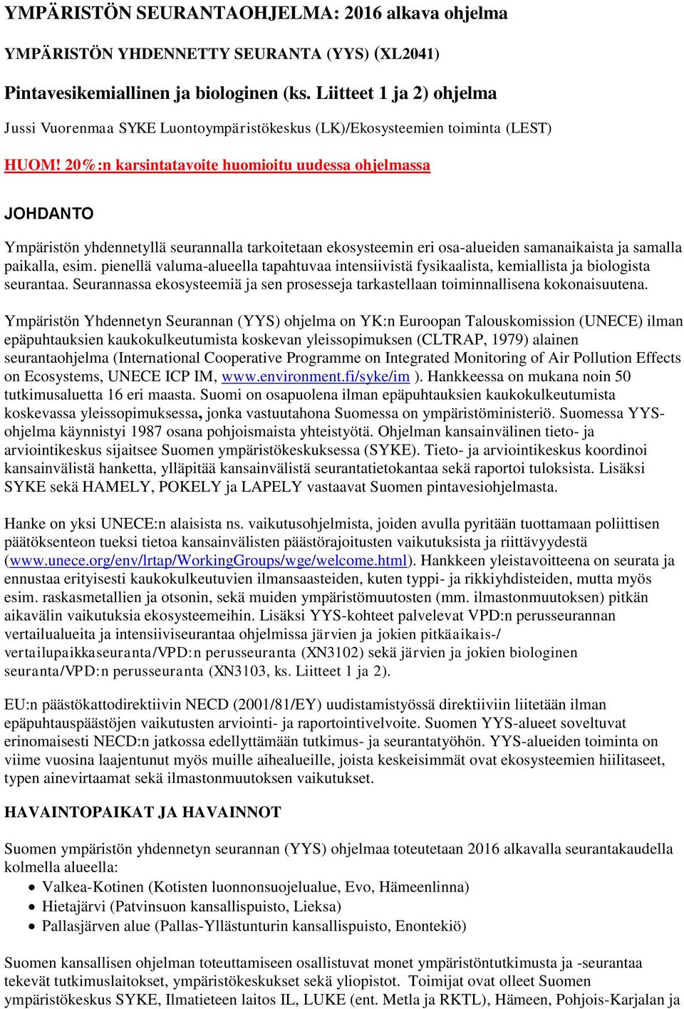 20%:n karsintatavoite huomioitu uudessa ohjelmassa JOHDANTO Ympäristön yhdennetyllä seurannalla tarkoitetaan ekosysteemin eri osa-alueiden samanaikaista ja samalla paikalla, esim.