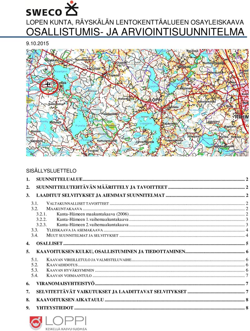 .. 3 3.2.3. Kanta-Hämeen 2.vaihemaakuntakaava... 3 3.3. YLEISKAAVA JA ASEMAKAAVA... 4 3.4. MUUT SUUNNITELMAT JA SELVITYKSET... 4 4. OSALLISET... 5 5.