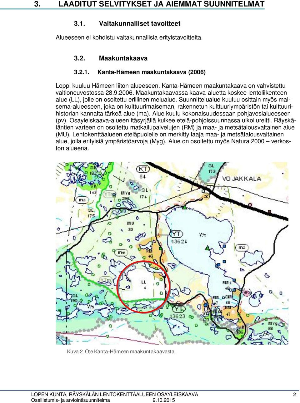 Suunnittelualue kuuluu osittain myös maisema-alueeseen, joka on kulttuurimaiseman, rakennetun kulttuuriympäristön tai kulttuurihistorian kannalta tärkeä alue (ma).