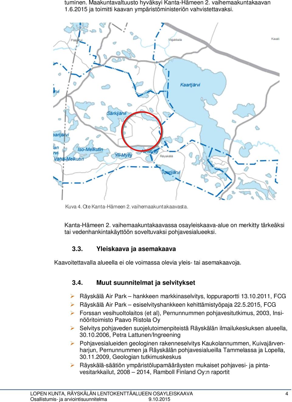 3. Yleiskaava ja asemakaava Kaavoitettavalla alueella ei ole voimassa olevia yleis- tai asemakaavoja. 3.4.