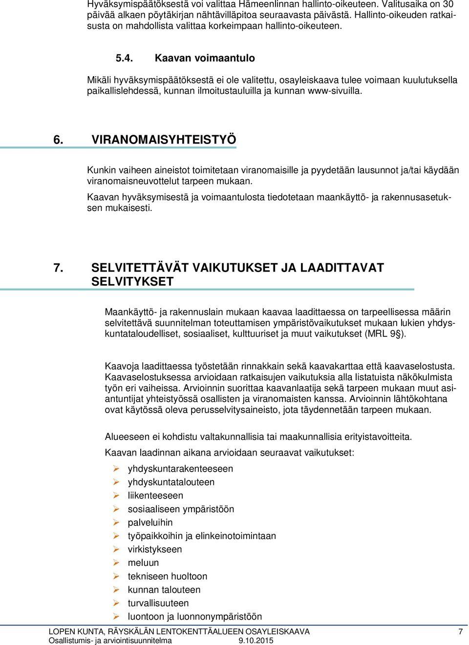 Kaavan voimaantulo Mikäli hyväksymispäätöksestä ei ole valitettu, osayleiskaava tulee voimaan kuulutuksella paikallislehdessä, kunnan ilmoitustauluilla ja kunnan www-sivuilla. 6.