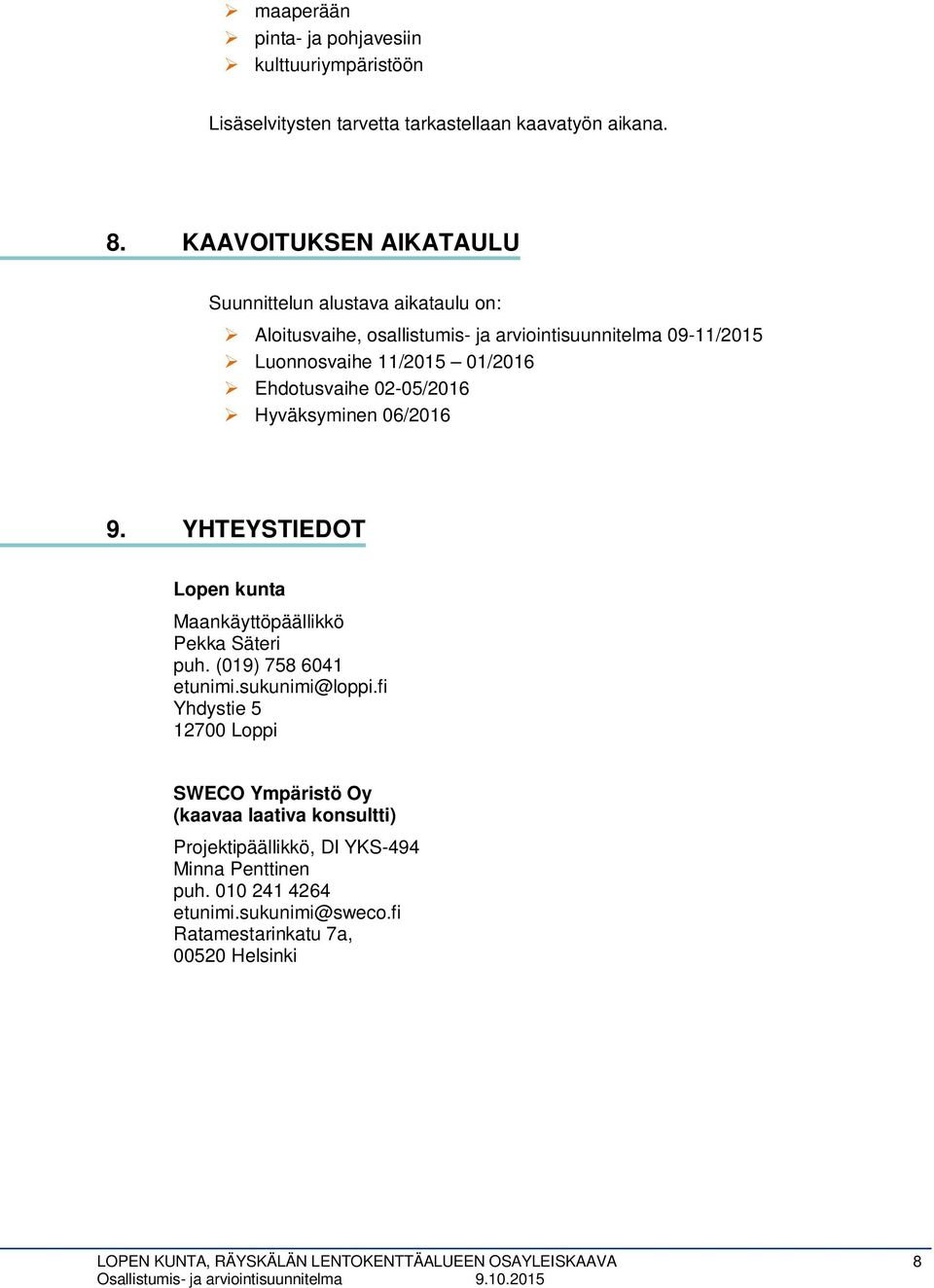 02-05/2016 Hyväksyminen 06/2016 9. YHTEYSTIEDOT Lopen kunta Maankäyttöpäällikkö Pekka Säteri puh. (019) 758 6041 etunimi.sukunimi@loppi.