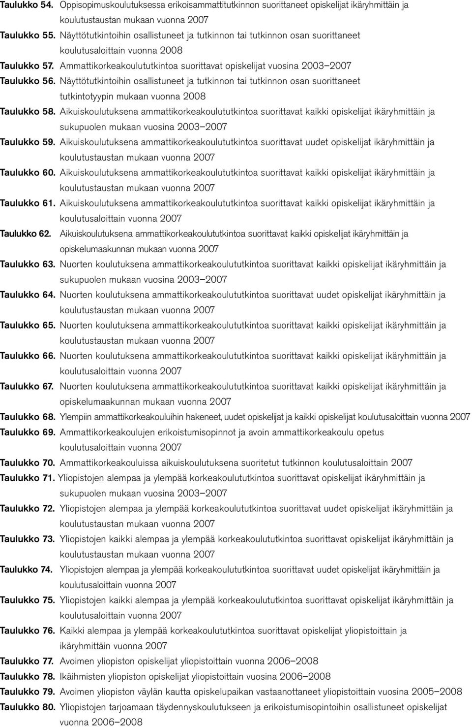 Ammattikorkeakoulututkintoa suorittavat opiskelijat vuosina 2003 2007 Taulukko 56.
