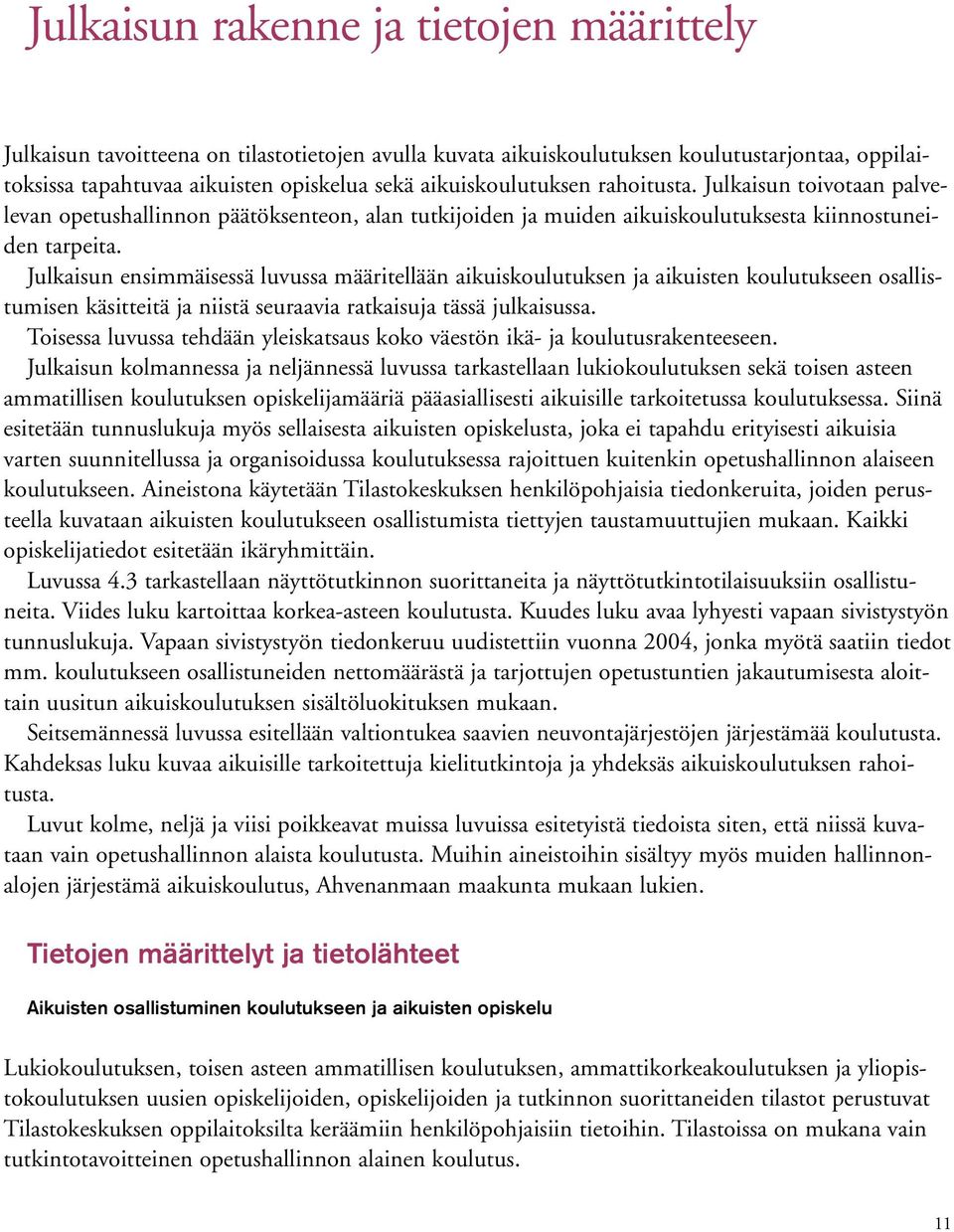 Julkaisun ensimmäisessä luvussa määritellään aikuiskoulutuksen ja aikuisten koulutukseen osallistumisen käsitteitä ja niistä seuraavia ratkaisuja tässä julkaisussa.
