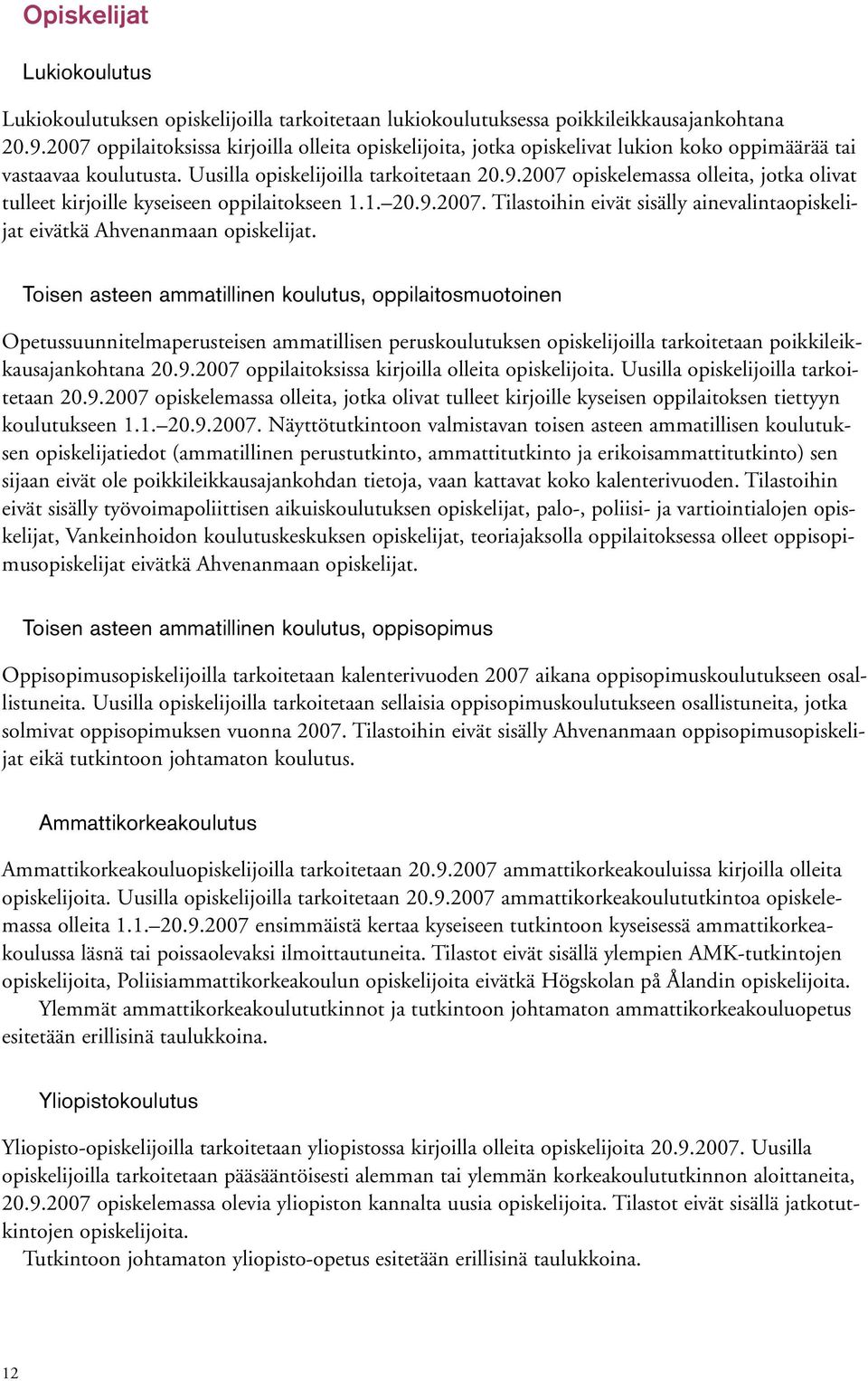 2007 opiskelemassa olleita, jotka olivat tulleet kirjoille kyseiseen oppilaitokseen 1.1. 20.9.2007. Tilastoihin eivät sisälly ainevalintaopiskelijat eivätkä Ahvenanmaan opiskelijat.