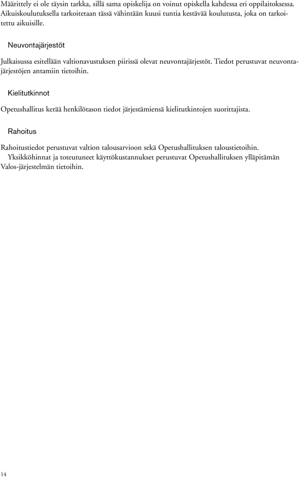 Neuvontajärjestöt Julkaisussa esitellään valtionavustuksen piirissä olevat neuvontajärjestöt. Tiedot perustuvat neuvontajärjestöjen antamiin tietoihin.