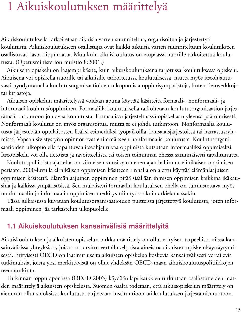 (Opetusministeriön muistio 8:2001.) Aikuisena opiskelu on laajempi käsite, kuin aikuiskoulutuksena tarjotussa koulutuksessa opiskelu.
