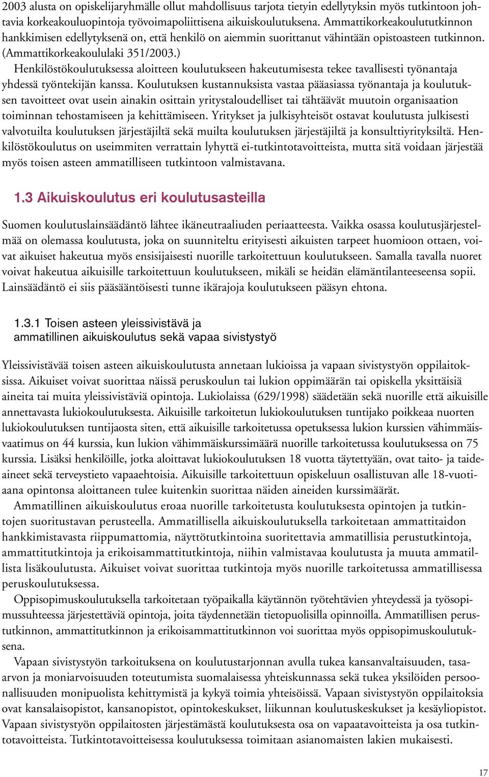 ) Henkilöstökoulutuksessa aloitteen koulutukseen hakeutumisesta tekee tavallisesti työnantaja yhdessä työntekijän kanssa.