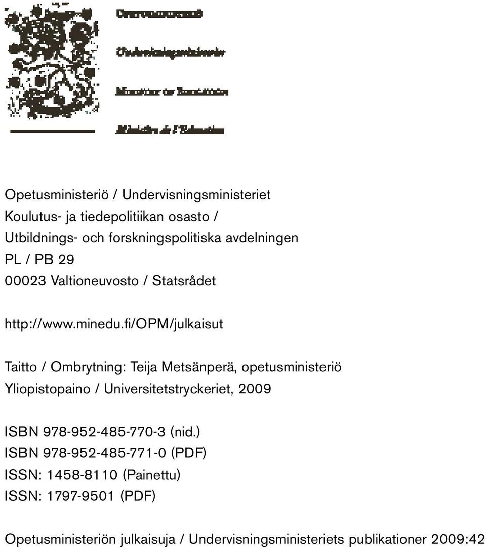 fi/opm/julkaisut Taitto / Ombrytning: Teija Metsänperä, opetusministeriö Yliopistopaino / Universitetstryckeriet, 2009 ISBN