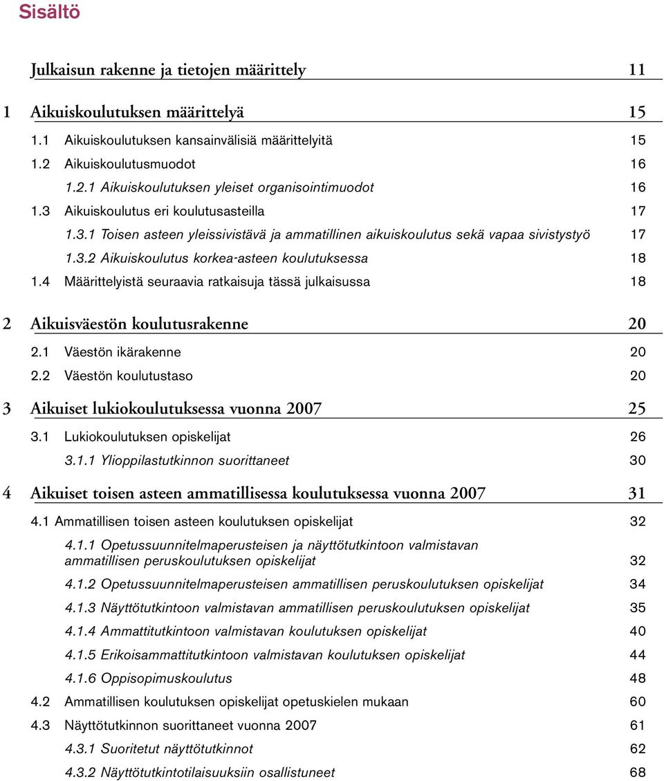 4 Määrittelyistä seuraavia ratkaisuja tässä julkaisussa 18 2 Aikuisväestön koulutusrakenne 20 2.1 Väestön ikärakenne 20 2.2 Väestön koulutustaso 20 3 Aikuiset lukiokoulutuksessa vuonna 2007 25 3.