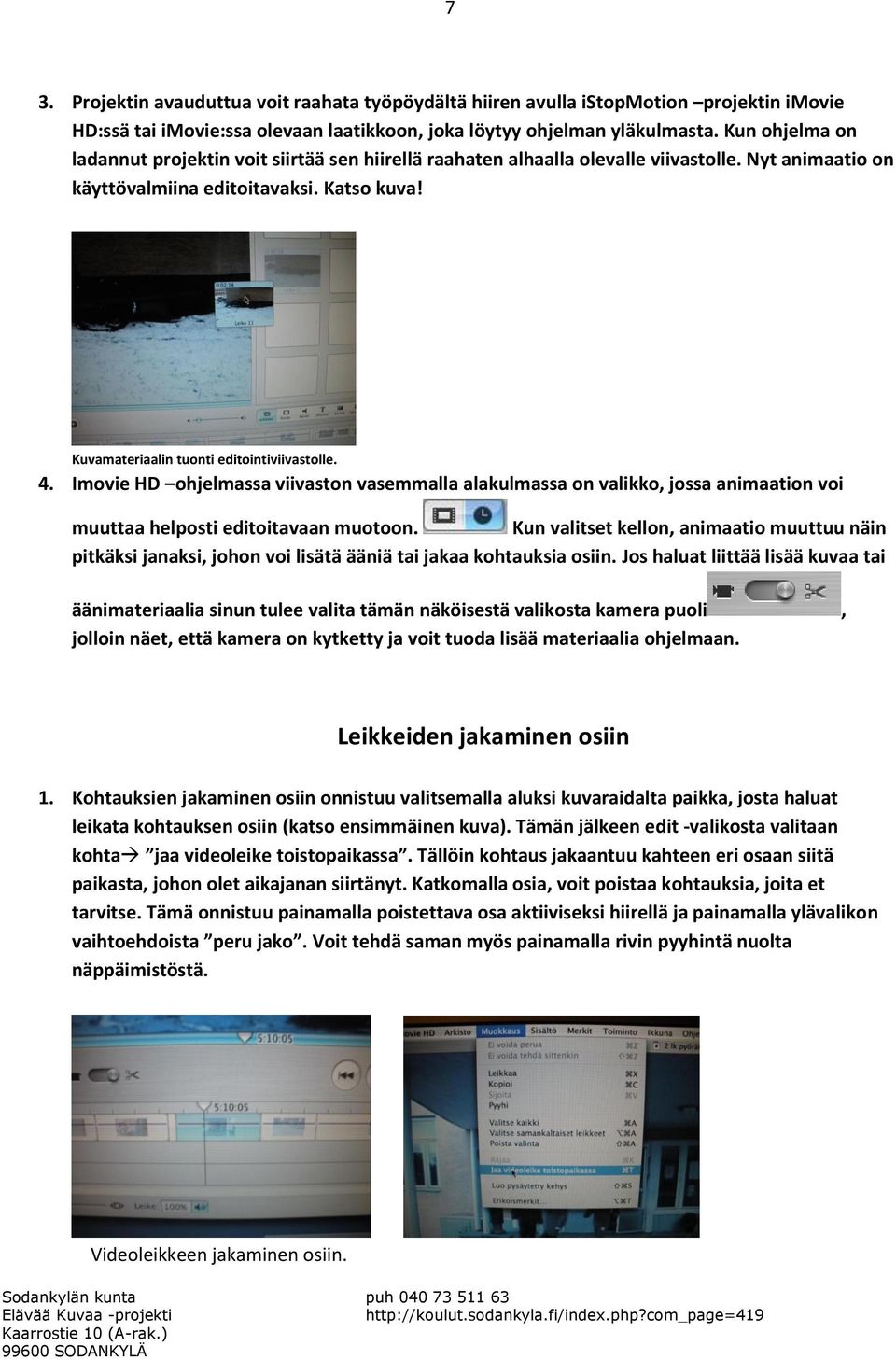 Kuvamateriaalin tuonti editointiviivastolle. 4. Imovie HD ohjelmassa viivaston vasemmalla alakulmassa on valikko, jossa animaation voi muuttaa helposti editoitavaan muotoon.