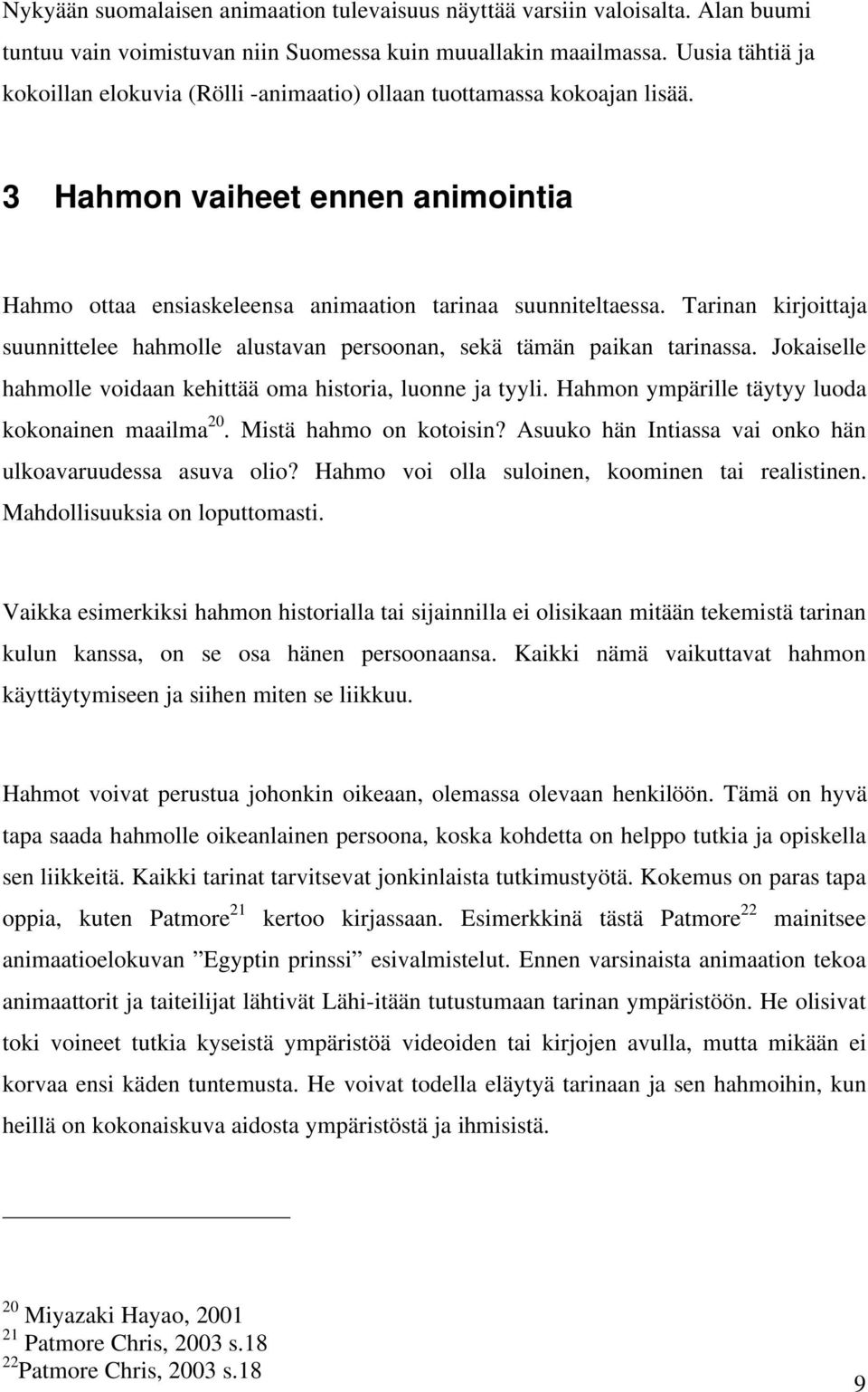 Tarinan kirjoittaja suunnittelee hahmolle alustavan persoonan, sekä tämän paikan tarinassa. Jokaiselle hahmolle voidaan kehittää oma historia, luonne ja tyyli.