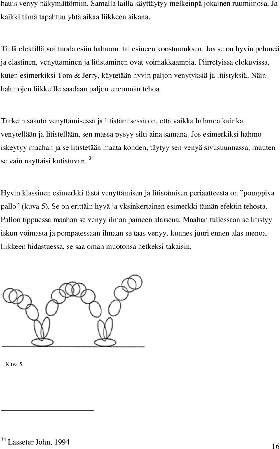 Näin hahmojen liikkeille saadaan paljon enemmän tehoa. Tärkein sääntö venyttämisessä ja litistämisessä on, että vaikka hahmoa kuinka venytellään ja litistellään, sen massa pysyy silti aina samana.