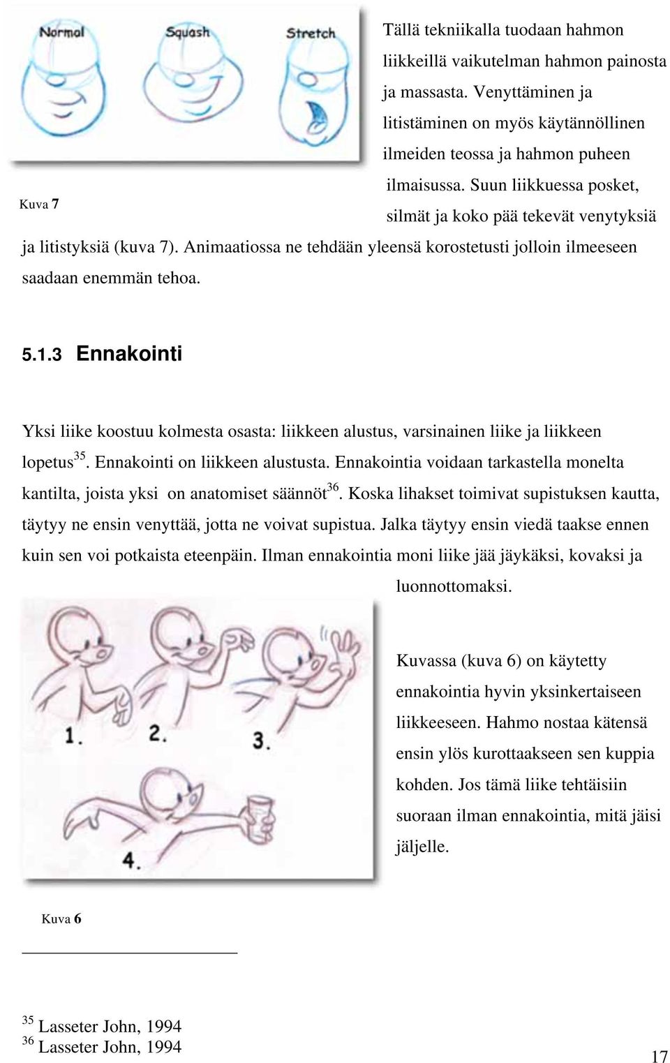 3 Ennakointi Yksi liike koostuu kolmesta osasta: liikkeen alustus, varsinainen liike ja liikkeen lopetus 35. Ennakointi on liikkeen alustusta.