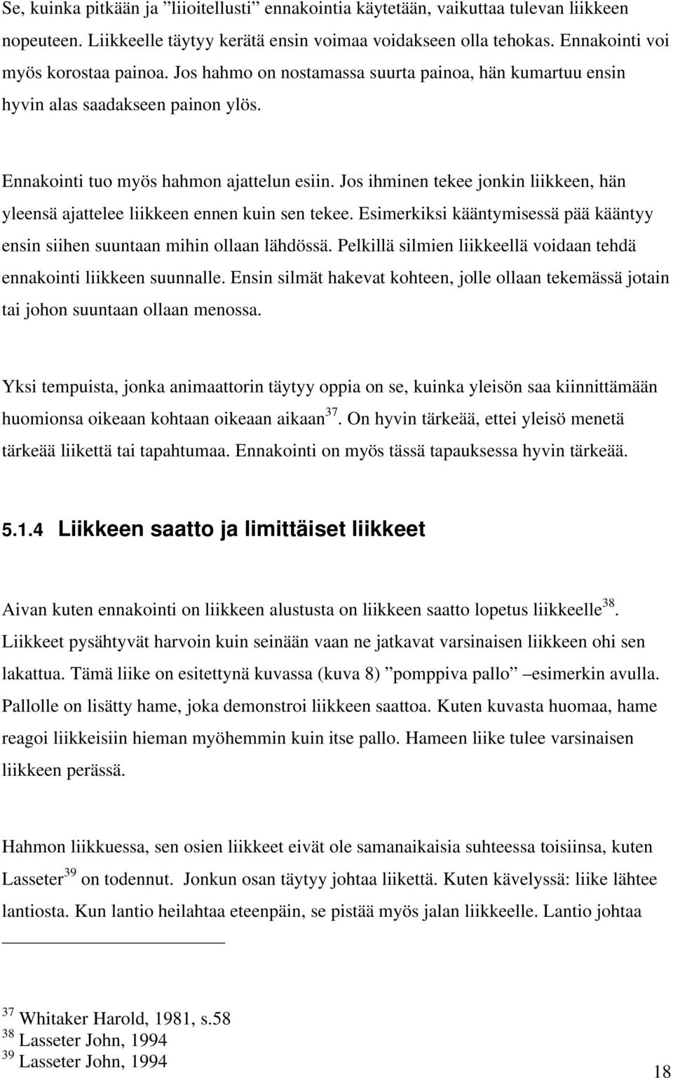 Jos ihminen tekee jonkin liikkeen, hän yleensä ajattelee liikkeen ennen kuin sen tekee. Esimerkiksi kääntymisessä pää kääntyy ensin siihen suuntaan mihin ollaan lähdössä.