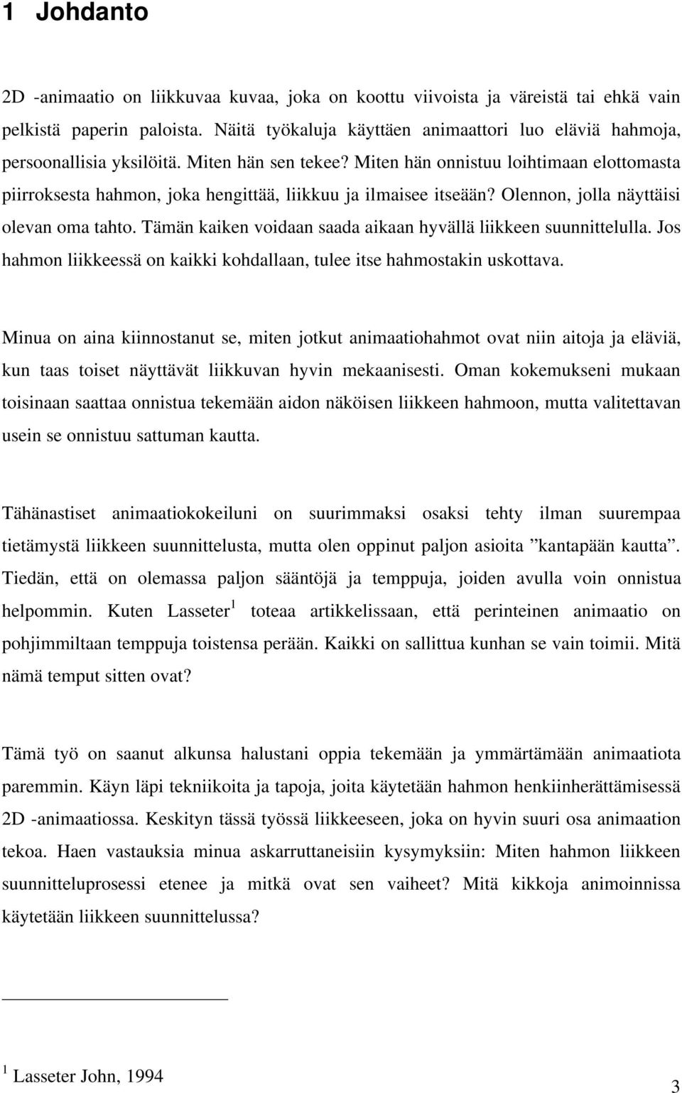 Miten hän onnistuu loihtimaan elottomasta piirroksesta hahmon, joka hengittää, liikkuu ja ilmaisee itseään? Olennon, jolla näyttäisi olevan oma tahto.