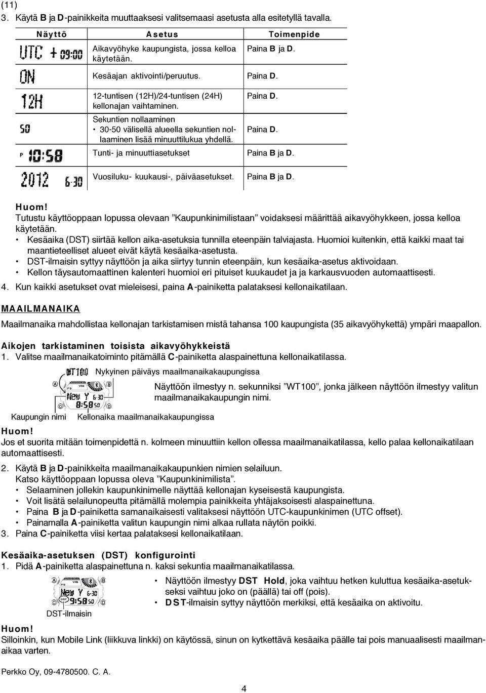 laaminen lisää minuuttilukua yhdellä. Tunti- ja minuuttiasetukset Paina B ja D. Vuosiluku- kuukausi-, päiväasetukset. Paina B ja D. Tutustu käyttöoppaan lopussa olevaan Kaupunkinimilistaan voidaksesi määrittää aikavyöhykkeen, jossa kelloa käytetään.