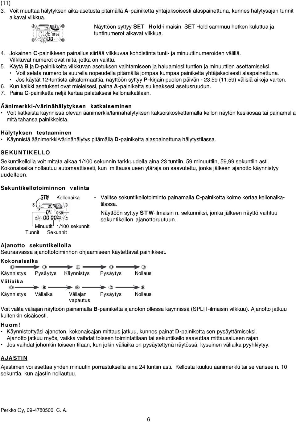 Vilkkuvat numerot ovat niitä, jotka on valittu. 5. Käytä B ja D-painikkeita vilkkuvan asetuksen vaihtamiseen ja haluamiesi tuntien ja minuuttien asettamiseksi.