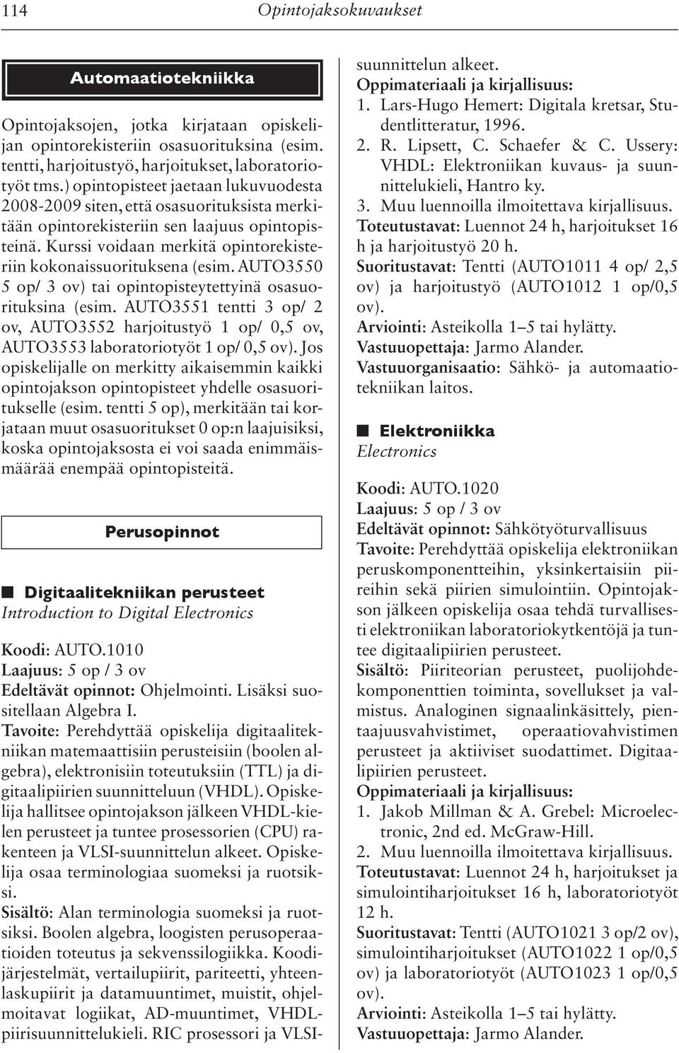 AUTO3550 5 op/ 3 ov) tai opintopisteytettyinä osasuorituksina (esim. AUTO3551 tentti 3 op/ 2 ov, AUTO3552 harjoitustyö 1 op/ 0,5 ov, AUTO3553 laboratoriotyöt 1 op/ 0,5 ov).