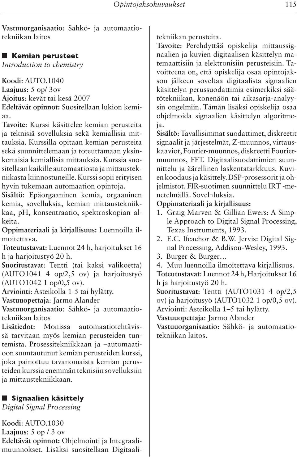 Kurssilla opitaan kemian perusteita sekä suunnittelemaan ja toteuttamaan yksinkertaisia kemiallisia mittauksia. Kurssia suositellaan kaikille automaatiosta ja mittaustekniikasta kiinnostuneille.