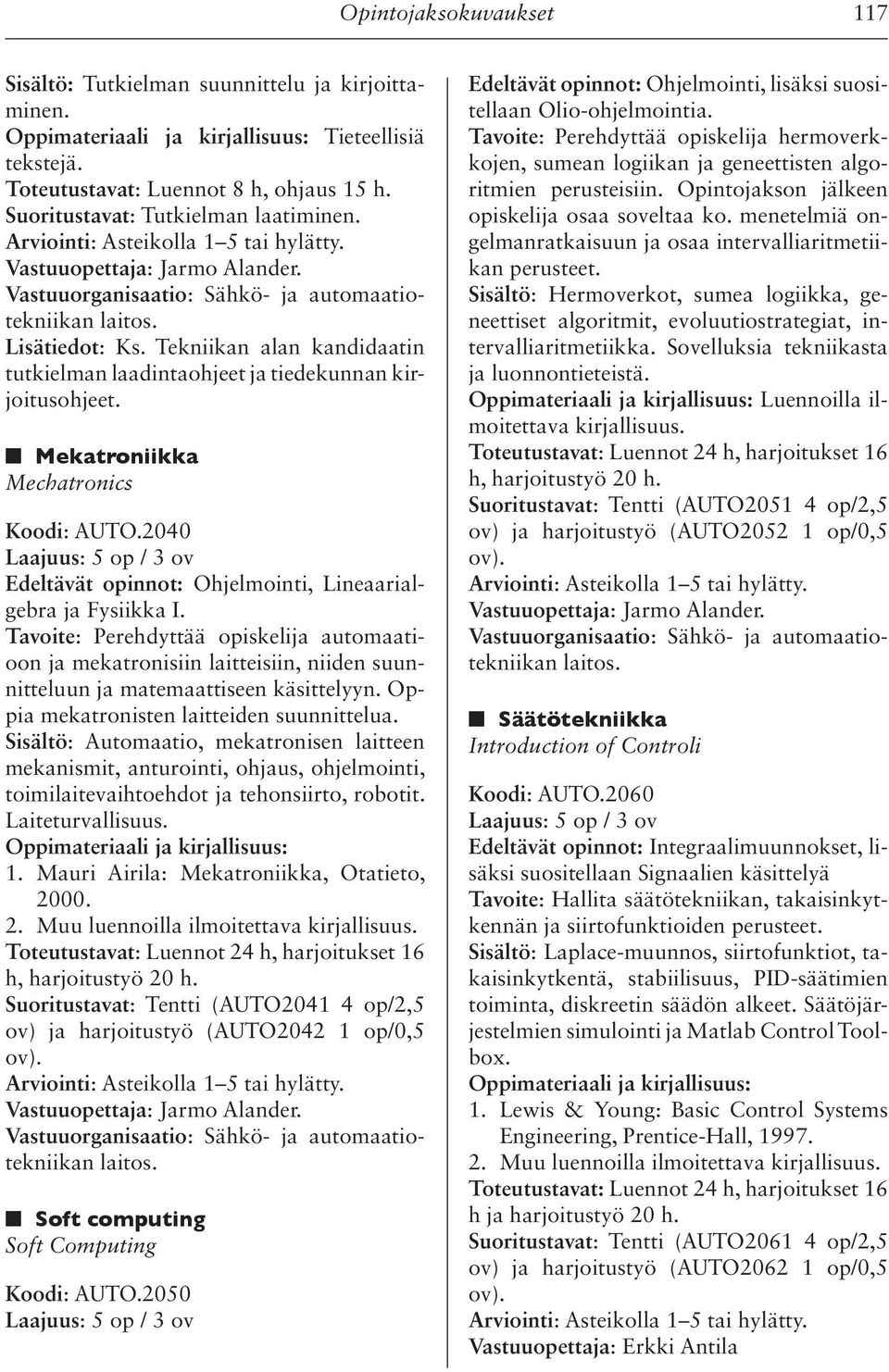 2040 Edeltävät opinnot: Ohjelmointi, Lineaarialgebra ja Fysiikka I. Tavoite: Perehdyttää opiskelija automaatioon ja mekatronisiin laitteisiin, niiden suunnitteluun ja matemaattiseen käsittelyyn.