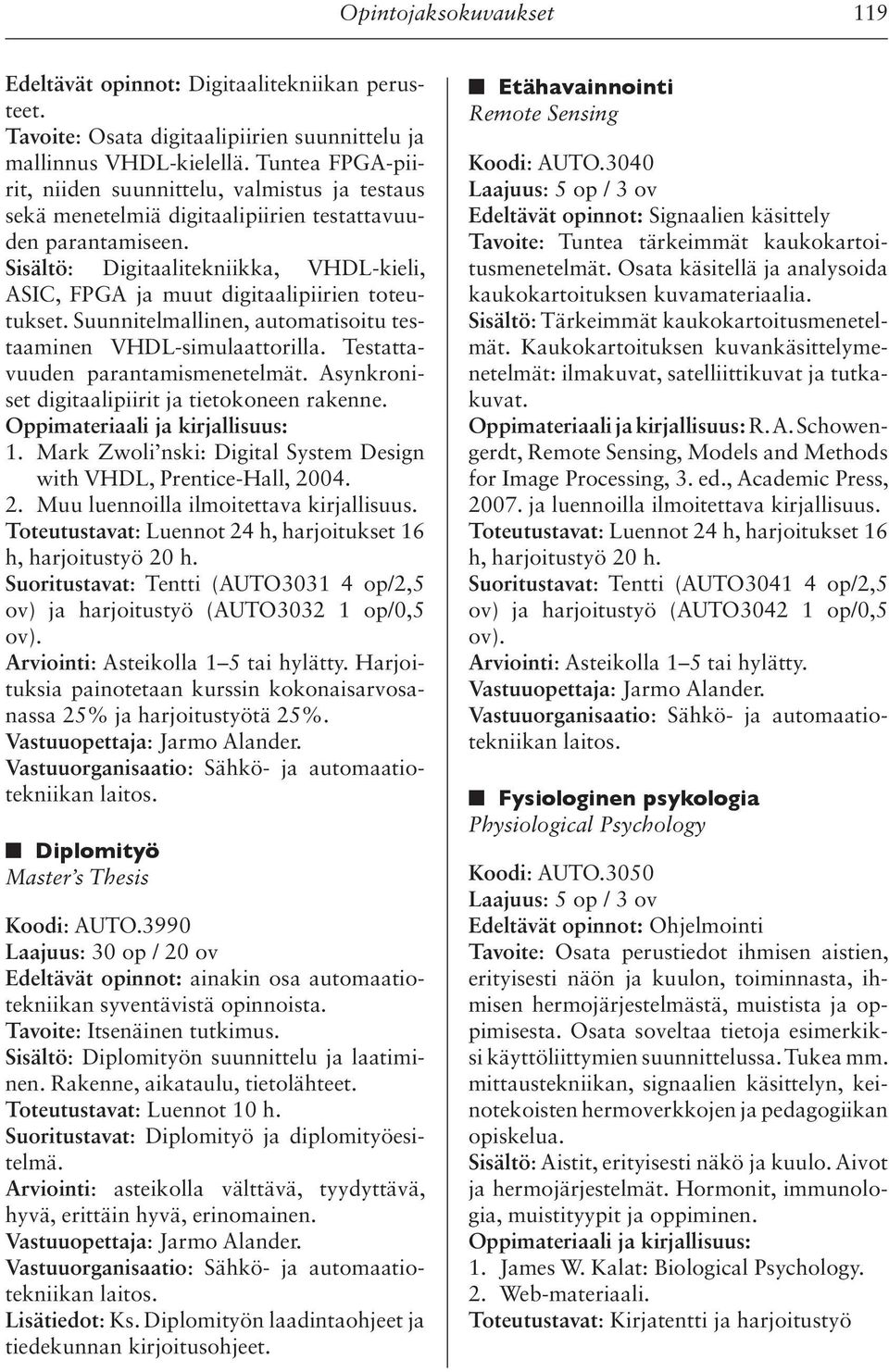 Sisältö: Digitaalitekniikka, VHDL-kieli, ASIC, FPGA ja muut digitaalipiirien toteutukset. Suunnitelmallinen, automatisoitu testaaminen VHDL-simulaattorilla. Testattavuuden parantamismenetelmät.