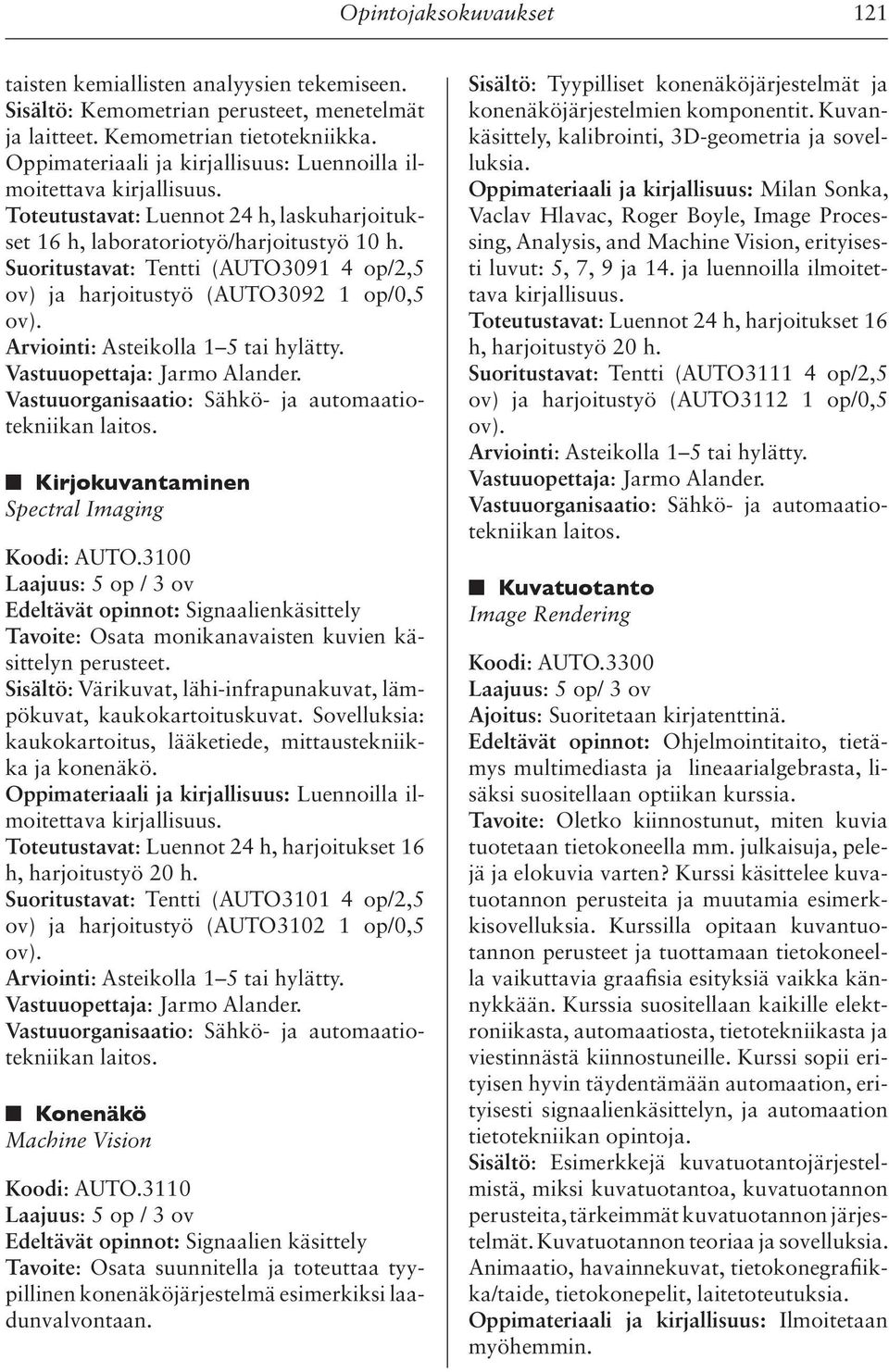 Vastuuopettaja: Jarmo Alander. n Kirjokuvantaminen Spectral Imaging Koodi: AUTO.3100 Edeltävät opinnot: Signaalienkäsittely Tavoite: Osata monikanavaisten kuvien käsittelyn perusteet.