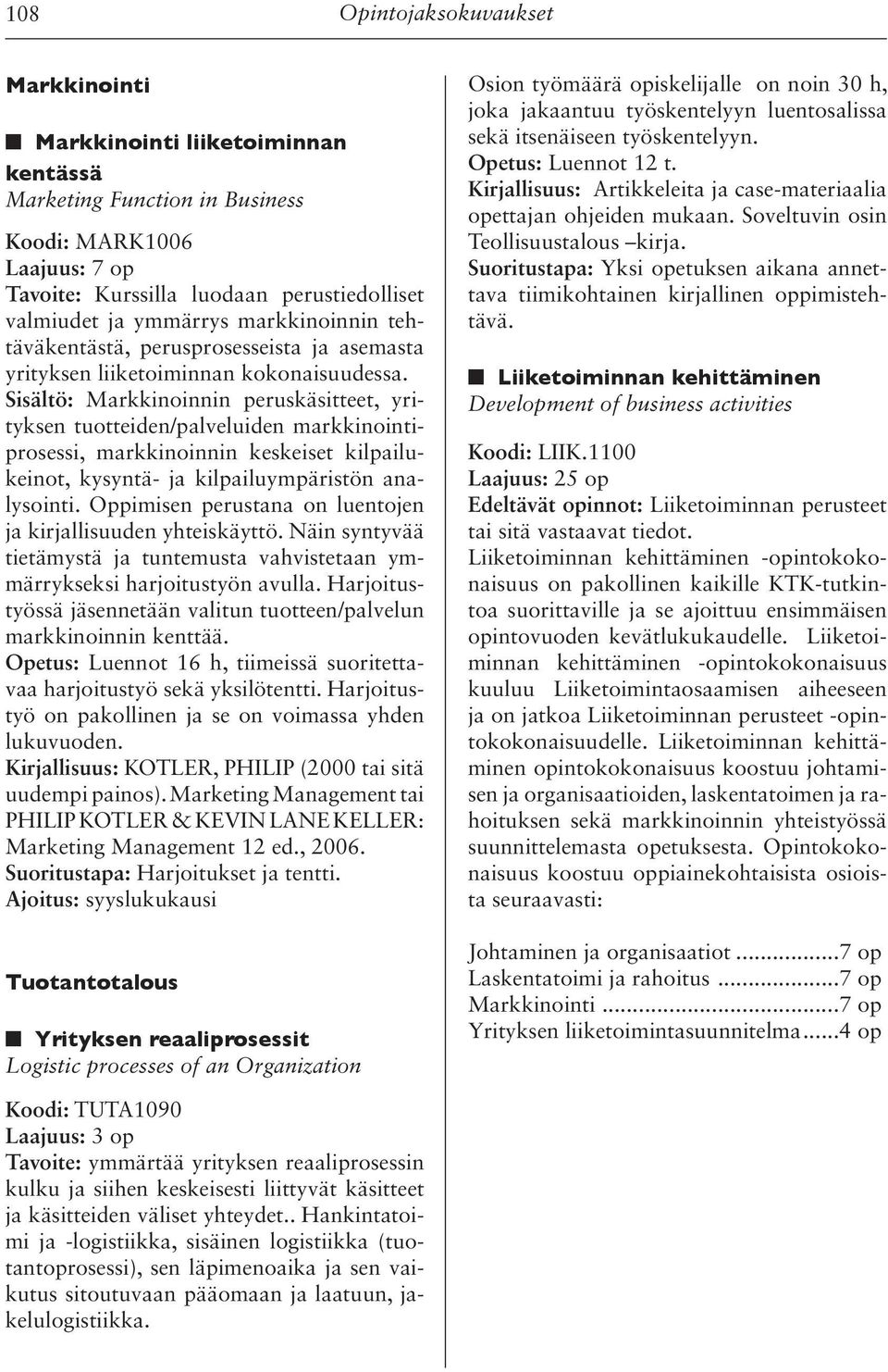 Sisältö: Markkinoinnin peruskäsitteet, yrityksen tuotteiden/palveluiden markkinointiprosessi, markkinoinnin keskeiset kilpailukeinot, kysyntä- ja kilpailuympäristön analysointi.