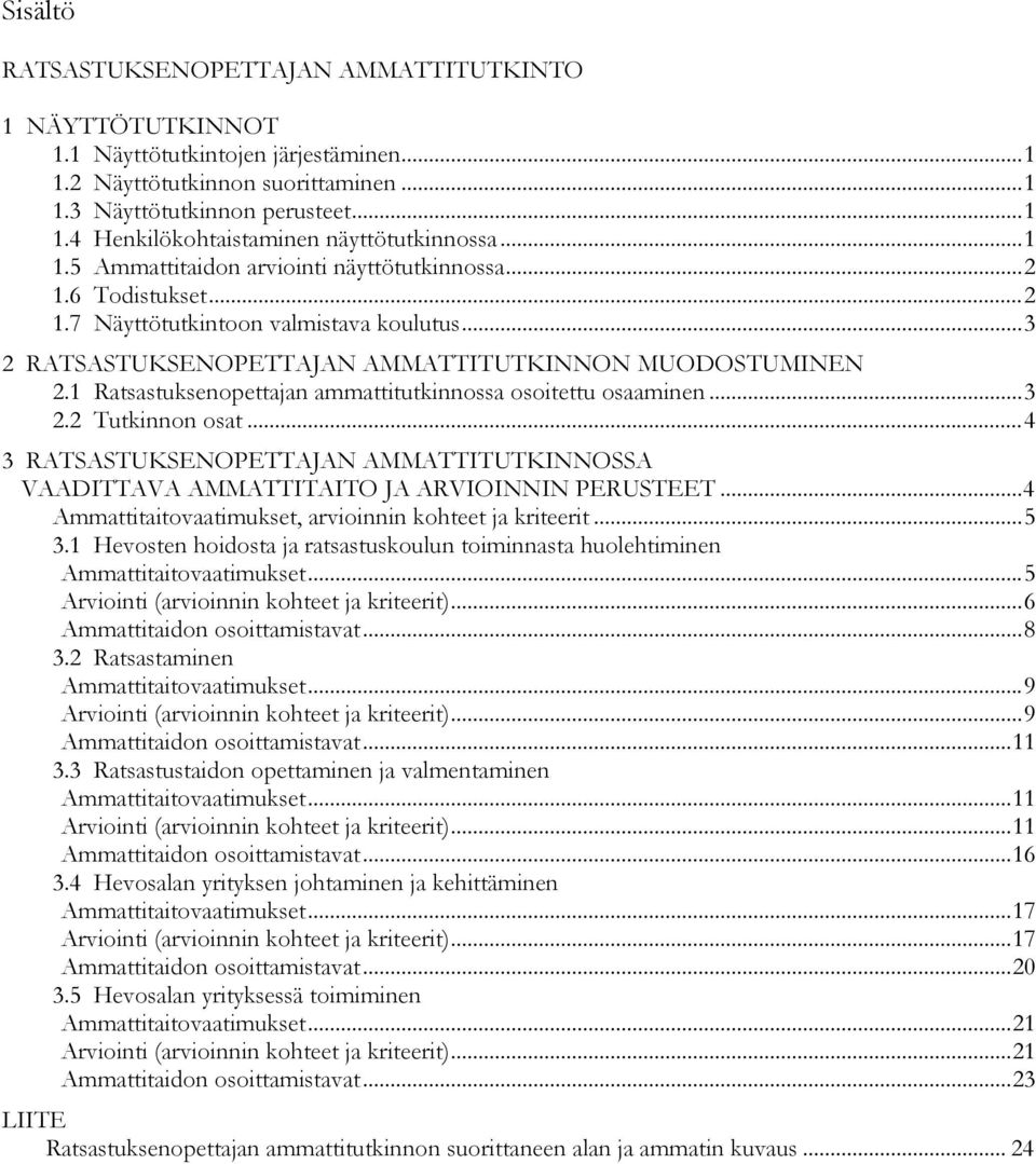 .. 3 2 RATSASTUKSENOPETTAJAN AMMATTITUTKINNON MUODOSTUMINEN... 3 2.1 Ratsastuksenopettajan ammattitutkinnossa osoitettu osaaminen... 3 2.2 Tutkinnon osat.