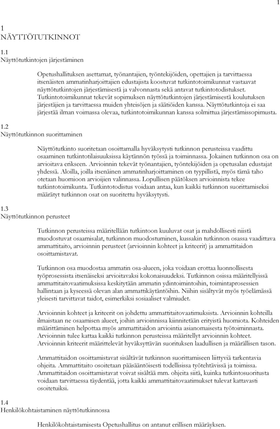 vastaavat näyttötutkintojen järjestämisestä ja valvonnasta sekä antavat tutkintotodistukset.