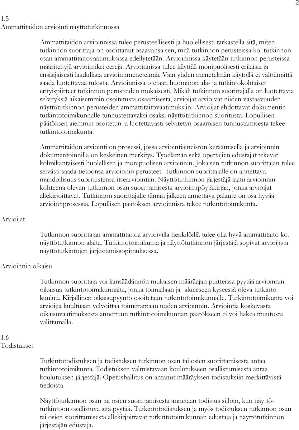 tutkinnon osan ammattitaitovaatimuksissa edellytetään. Arvioinnissa käytetään tutkinnon perusteissa määriteltyjä arviointikriteerejä.