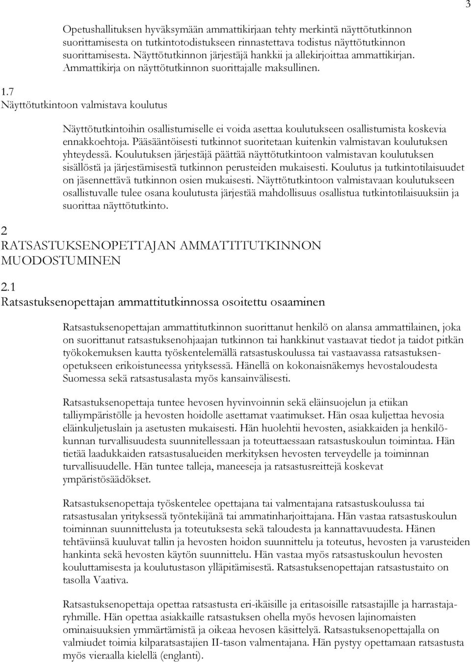 7 Näyttötutkintoon valmistava koulutus Näyttötutkintoihin osallistumiselle ei voida asettaa koulutukseen osallistumista koskevia ennakkoehtoja.