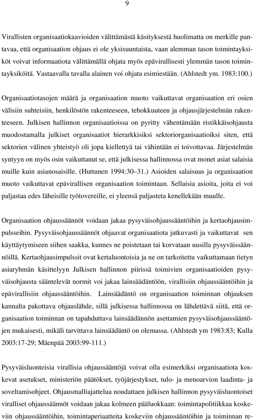 ) Organisaatiotasojen määrä ja organisaation muoto vaikuttavat organisaation eri osien välisiin suhteisiin, henkilöstön rakenteeseen, tehokkuuteen ja ohjausjärjestelmän rakenteeseen.