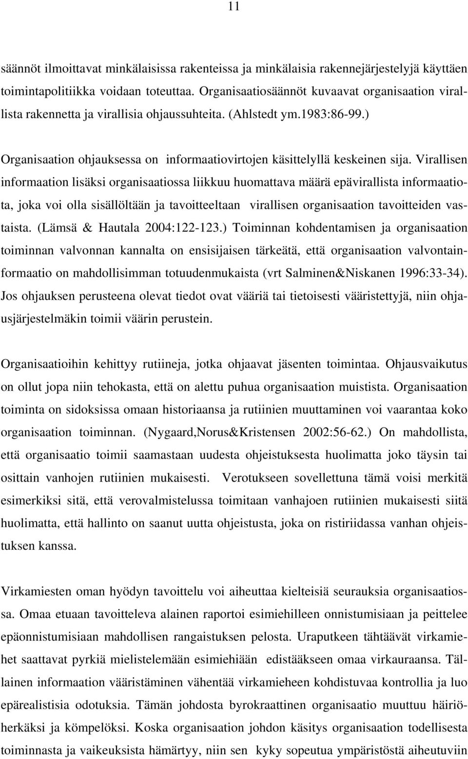 Virallisen informaation lisäksi organisaatiossa liikkuu huomattava määrä epävirallista informaatiota, joka voi olla sisällöltään ja tavoitteeltaan virallisen organisaation tavoitteiden vastaista.