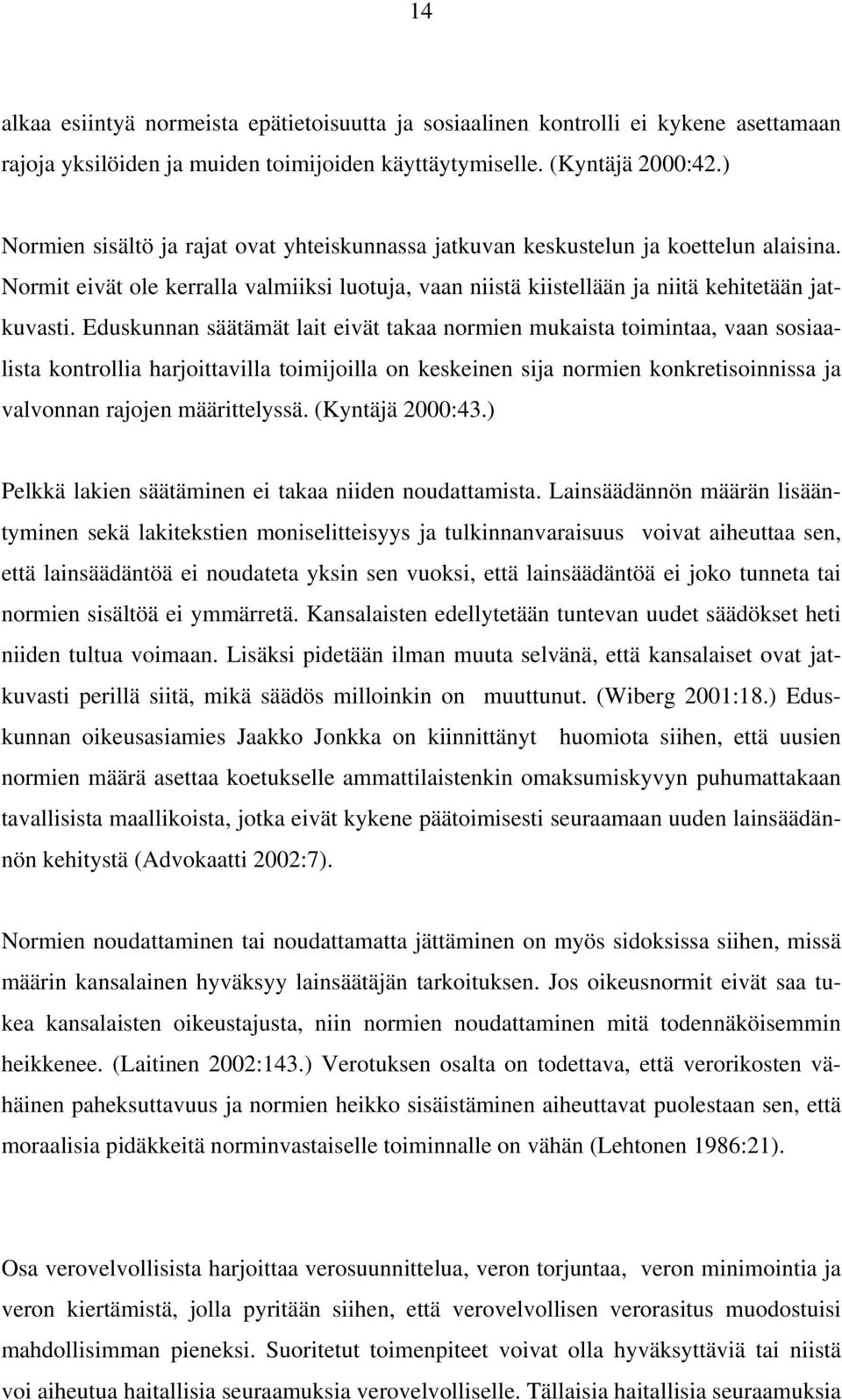 Eduskunnan säätämät lait eivät takaa normien mukaista toimintaa, vaan sosiaalista kontrollia harjoittavilla toimijoilla on keskeinen sija normien konkretisoinnissa ja valvonnan rajojen määrittelyssä.