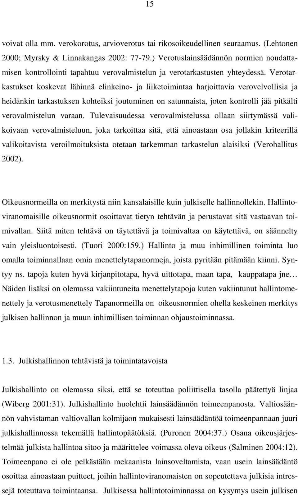 Verotarkastukset koskevat lähinnä elinkeino- ja liiketoimintaa harjoittavia verovelvollisia ja heidänkin tarkastuksen kohteiksi joutuminen on satunnaista, joten kontrolli jää pitkälti verovalmistelun