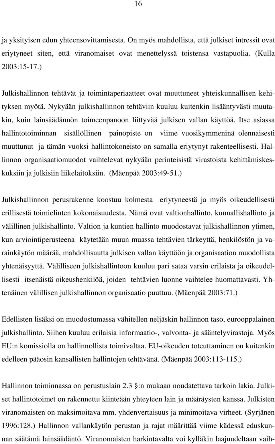 Nykyään julkishallinnon tehtäviin kuuluu kuitenkin lisääntyvästi muutakin, kuin lainsäädännön toimeenpanoon liittyvää julkisen vallan käyttöä.