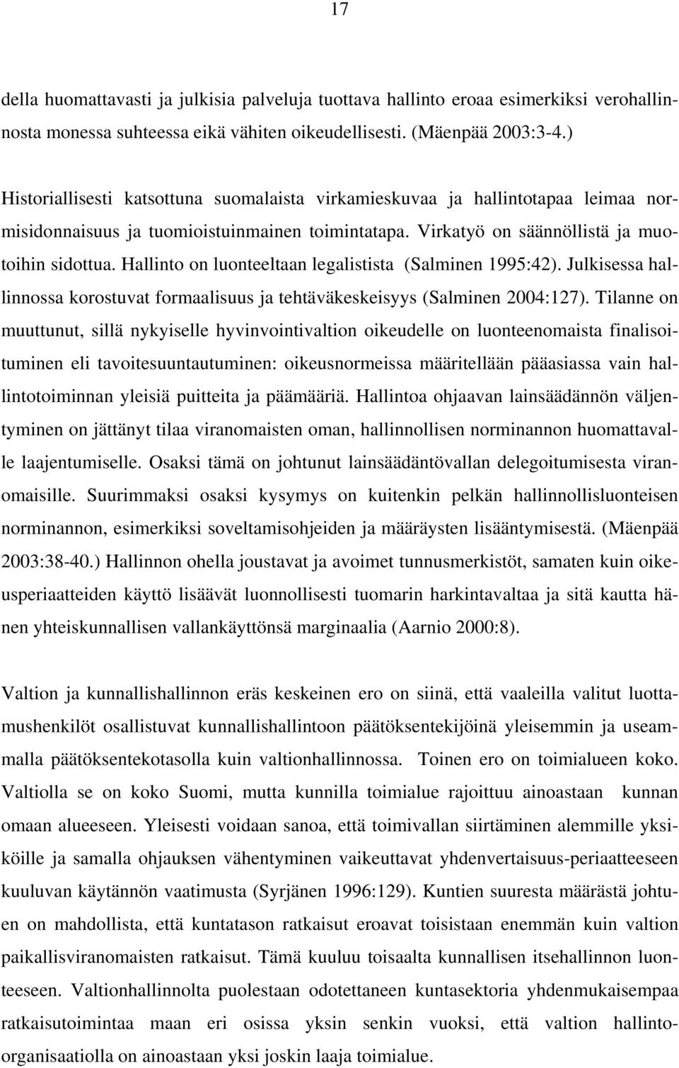 Hallinto on luonteeltaan legalistista (Salminen 1995:42). Julkisessa hallinnossa korostuvat formaalisuus ja tehtäväkeskeisyys (Salminen 2004:127).