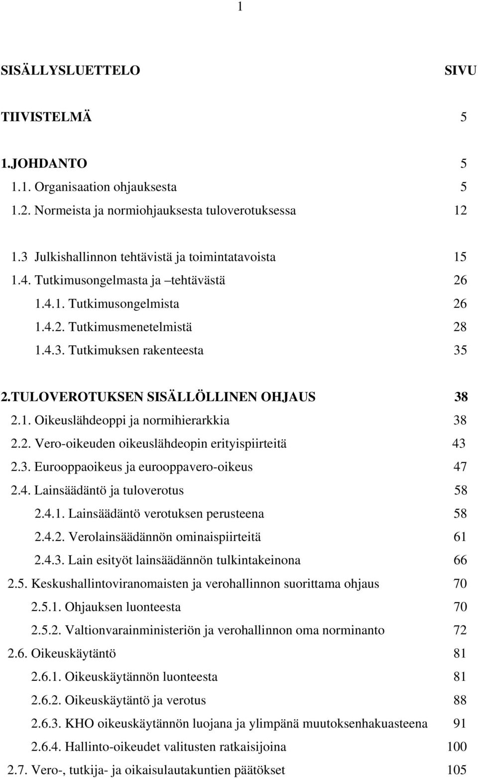 2. Vero-oikeuden oikeuslähdeopin erityispiirteitä 43 2.3. Eurooppaoikeus ja eurooppavero-oikeus 47 2.4. Lainsäädäntö ja tuloverotus 58 2.4.1. Lainsäädäntö verotuksen perusteena 58 2.4.2. Verolainsäädännön ominaispiirteitä 61 2.