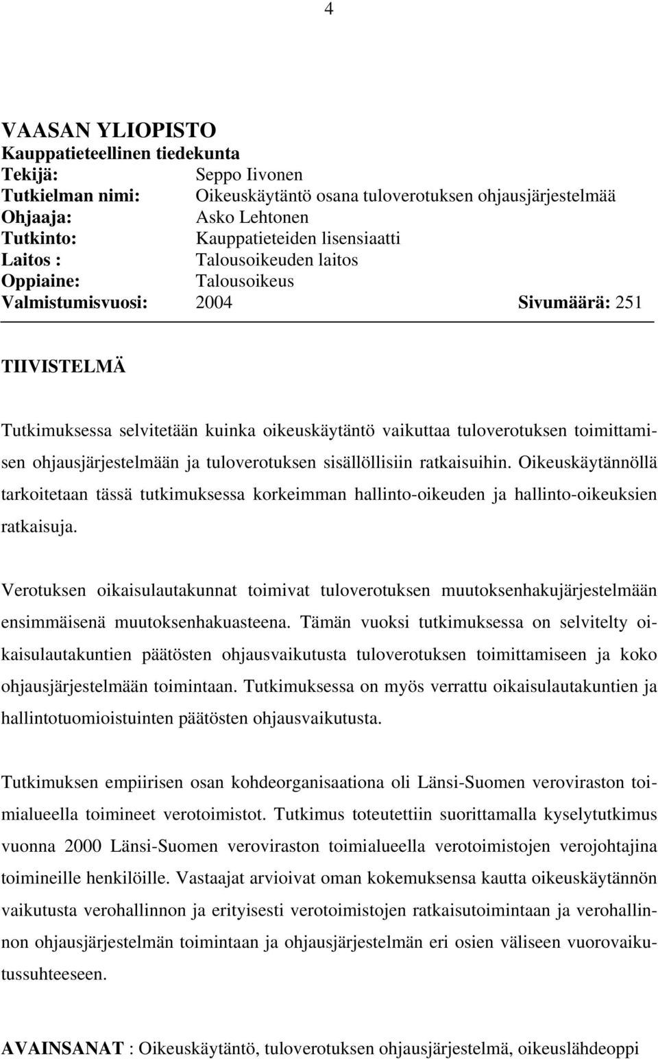 toimittamisen ohjausjärjestelmään ja tuloverotuksen sisällöllisiin ratkaisuihin. Oikeuskäytännöllä tarkoitetaan tässä tutkimuksessa korkeimman hallinto-oikeuden ja hallinto-oikeuksien ratkaisuja.