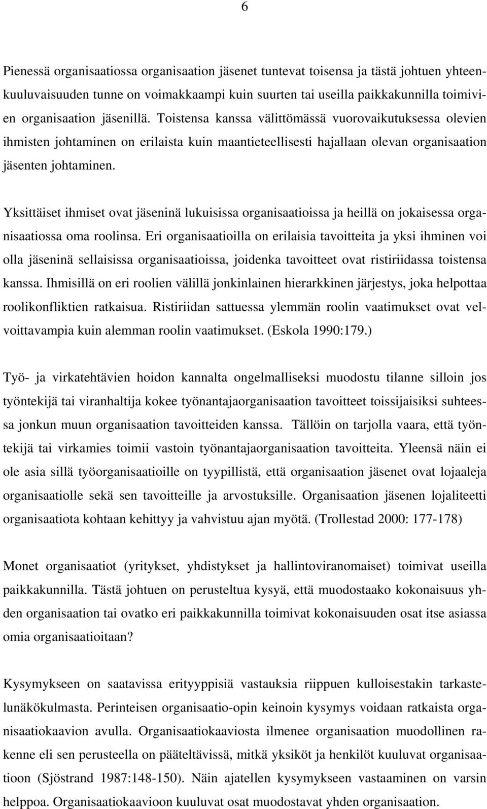 Yksittäiset ihmiset ovat jäseninä lukuisissa organisaatioissa ja heillä on jokaisessa organisaatiossa oma roolinsa.