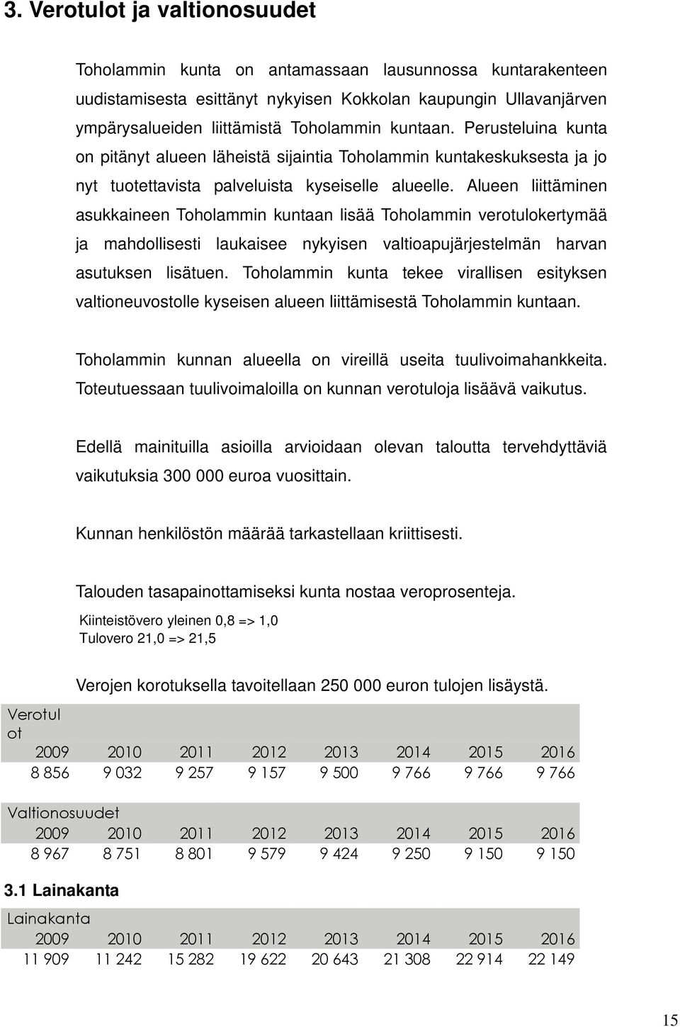 Alueen liittäminen asukkaineen Toholammin kuntaan lisää Toholammin verotulokertymää ja mahdollisesti laukaisee nykyisen valtioapujärjestelmän harvan asutuksen lisätuen.