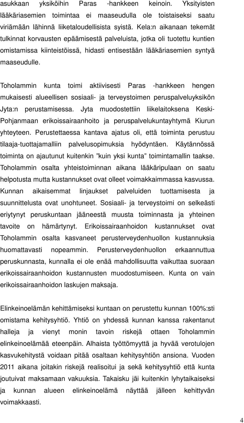 Toholammin kunta toimi aktiivisesti Paras -hankkeen hengen mukaisesti alueellisen sosiaali- ja terveystoimen peruspalveluyksikön Jyta:n perustamisessa.