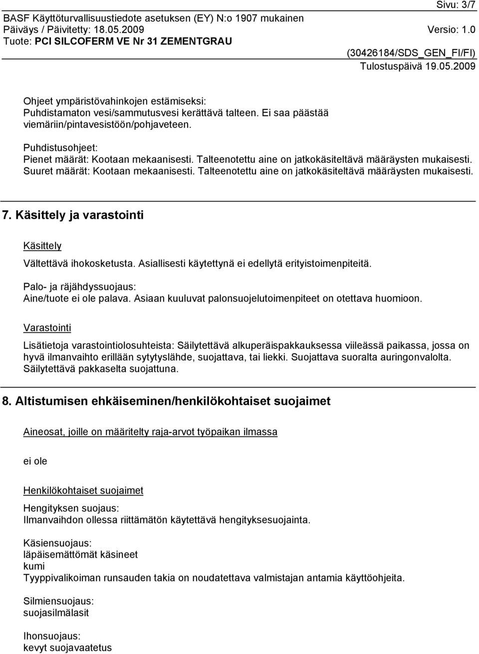 Talteenotettu aine on jatkokäsiteltävä määräysten mukaisesti. 7. Käsittely ja varastointi Käsittely Vältettävä ihokosketusta. Asiallisesti käytettynä ei edellytä erityistoimenpiteitä.