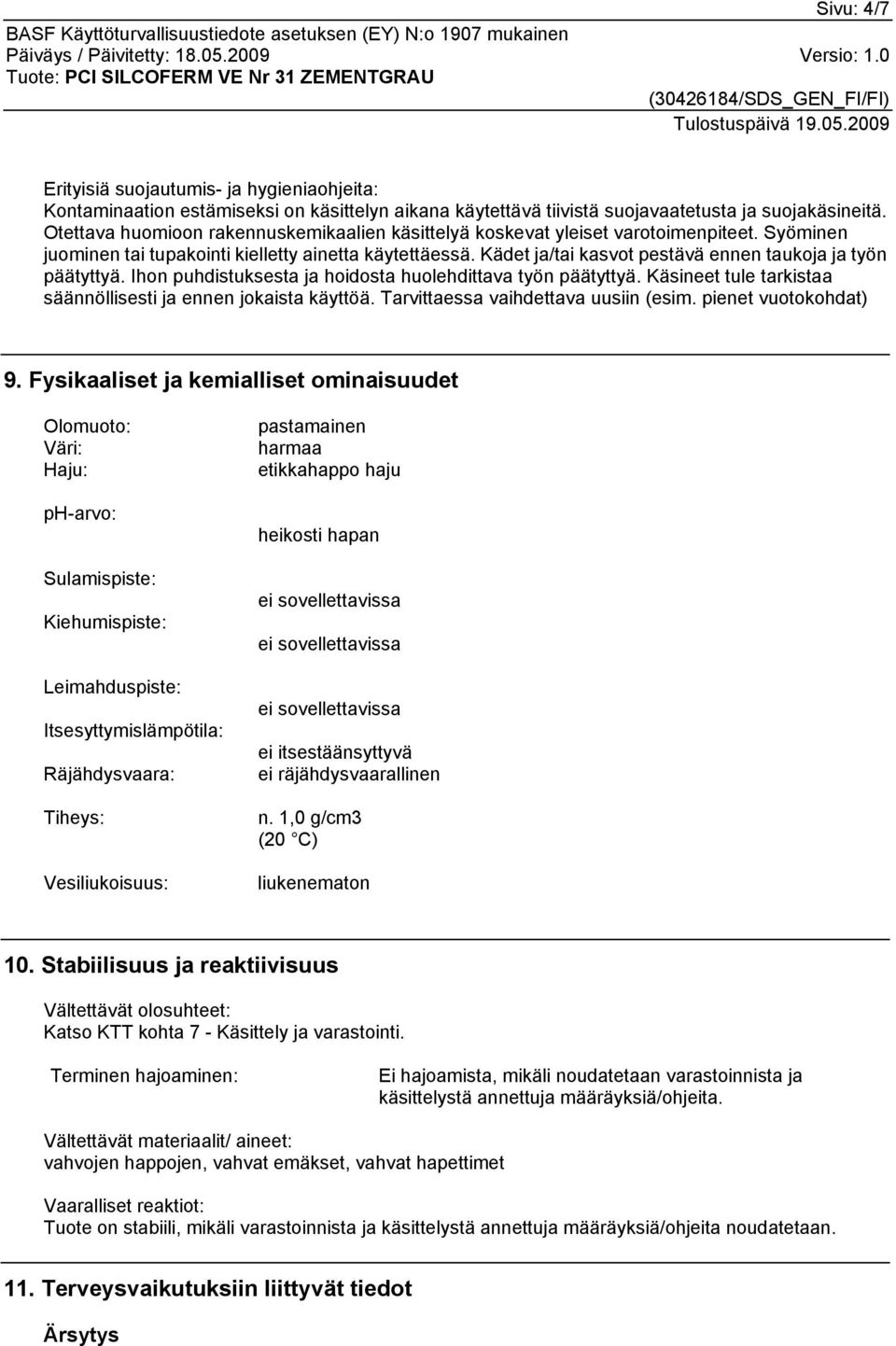 Kädet ja/tai kasvot pestävä ennen taukoja ja työn päätyttyä. Ihon puhdistuksesta ja hoidosta huolehdittava työn päätyttyä. Käsineet tule tarkistaa säännöllisesti ja ennen jokaista käyttöä.